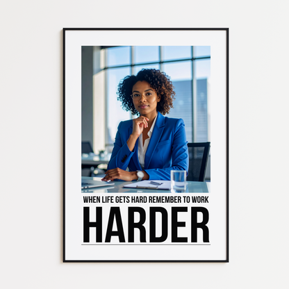When Life Gets Hard Remember To Work Harder